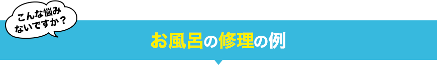 こんな悩みないですか？お風呂の修理の例